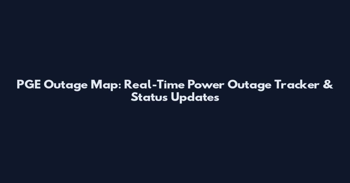 PGE Outage Map: Real-Time Power Outage Tracker & Status Updates