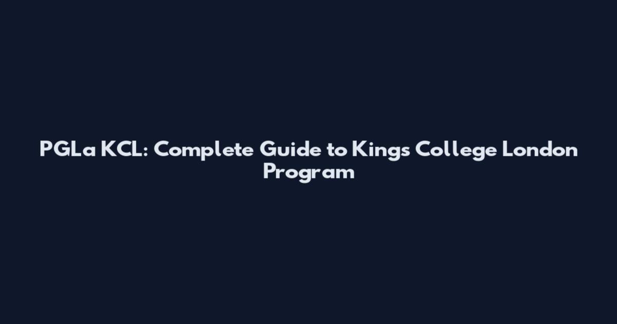 PGLa KCL: Complete Guide to King's College London Program