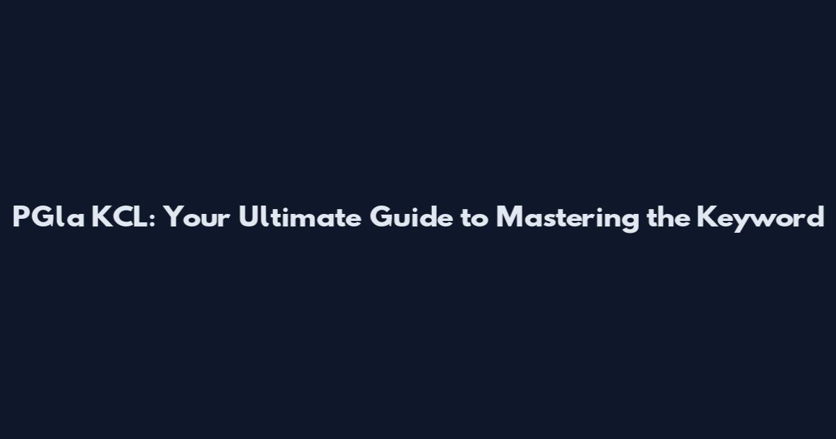 PGla KCL: Your Ultimate Guide to Mastering the Keyword