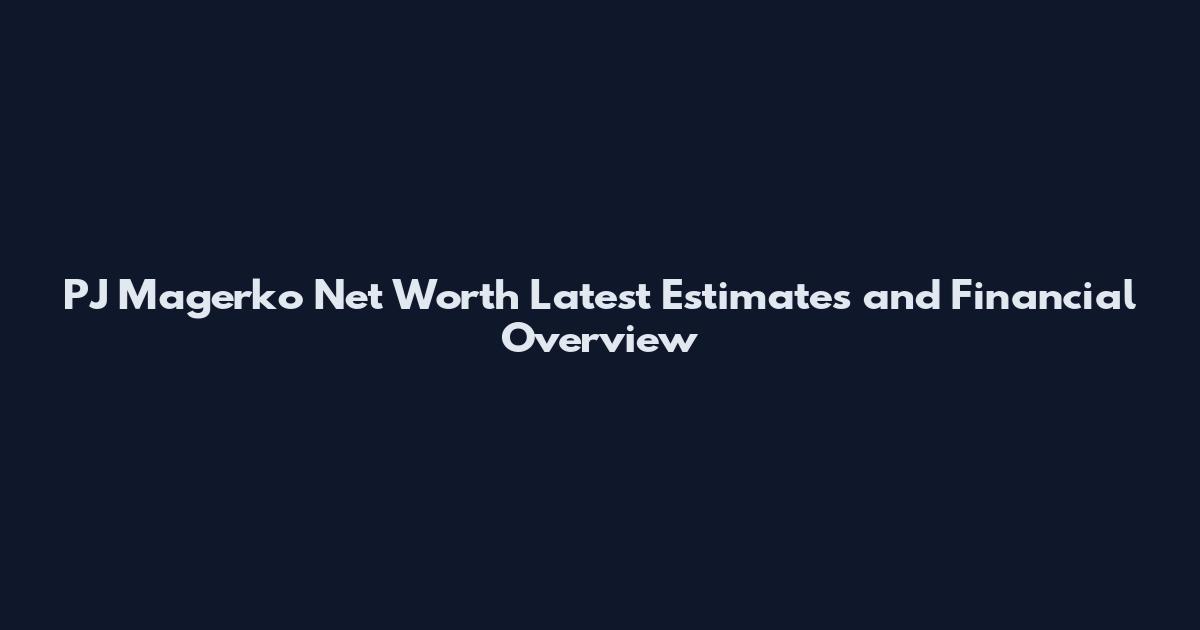 PJ Magerko Net Worth Latest Estimates and Financial Overview