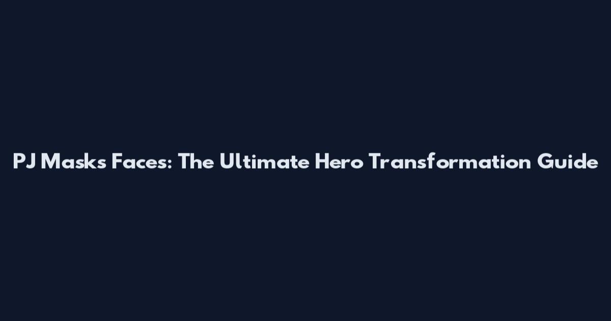 PJ Masks Faces: The Ultimate Hero Transformation Guide