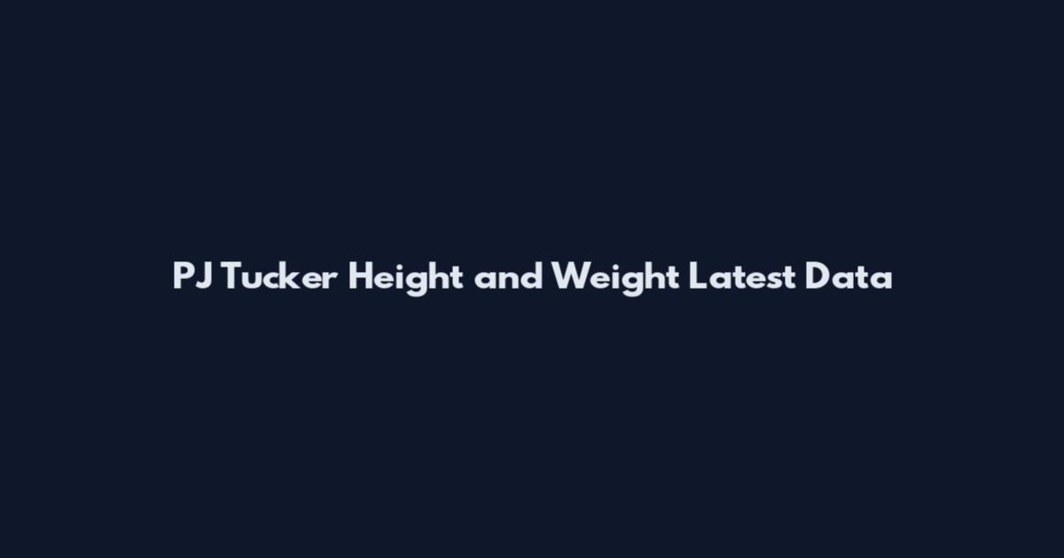 PJ Tucker Height and Weight Latest Data