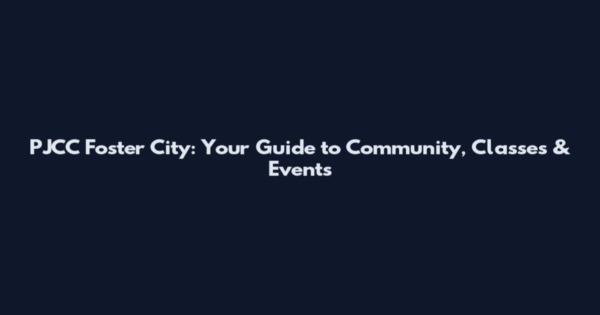 PJCC Foster City: Your Guide to Community, Classes & Events