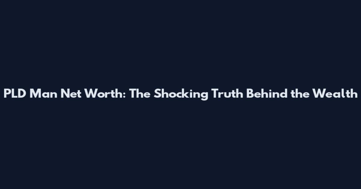 PLD Man Net Worth: The Shocking Truth Behind the Wealth