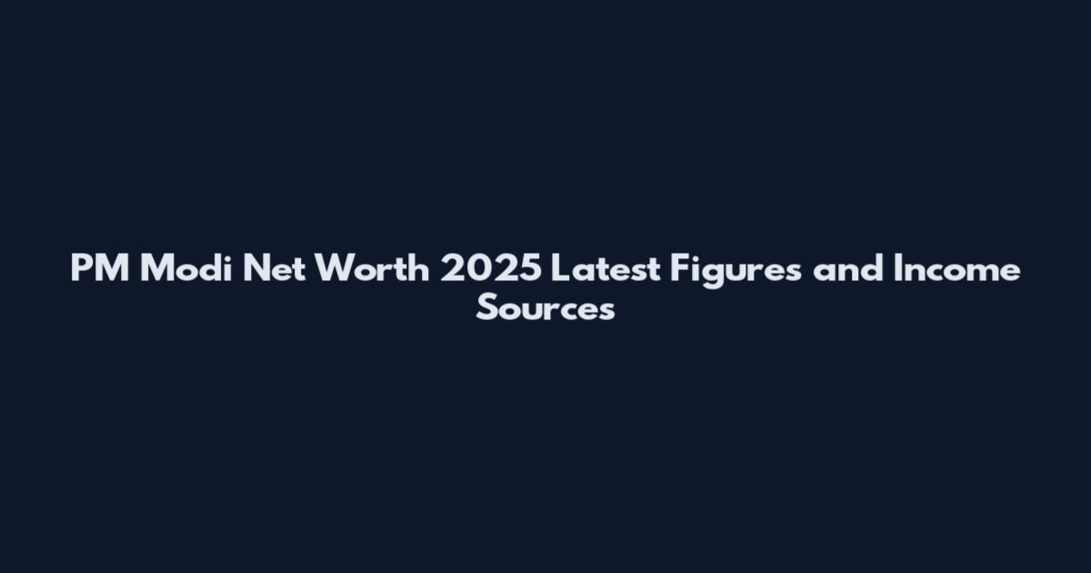 PM Modi Net Worth 2025 Latest Figures and Income Sources