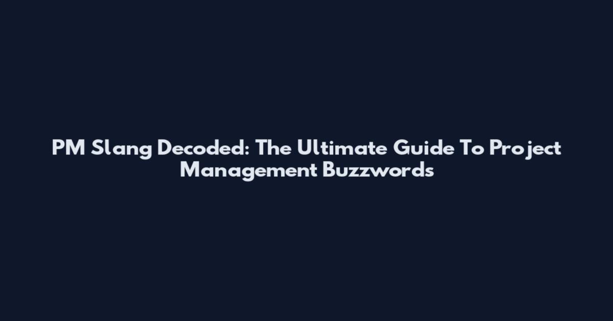 PM Slang Decoded: The Ultimate Guide To Project Management Buzzwords