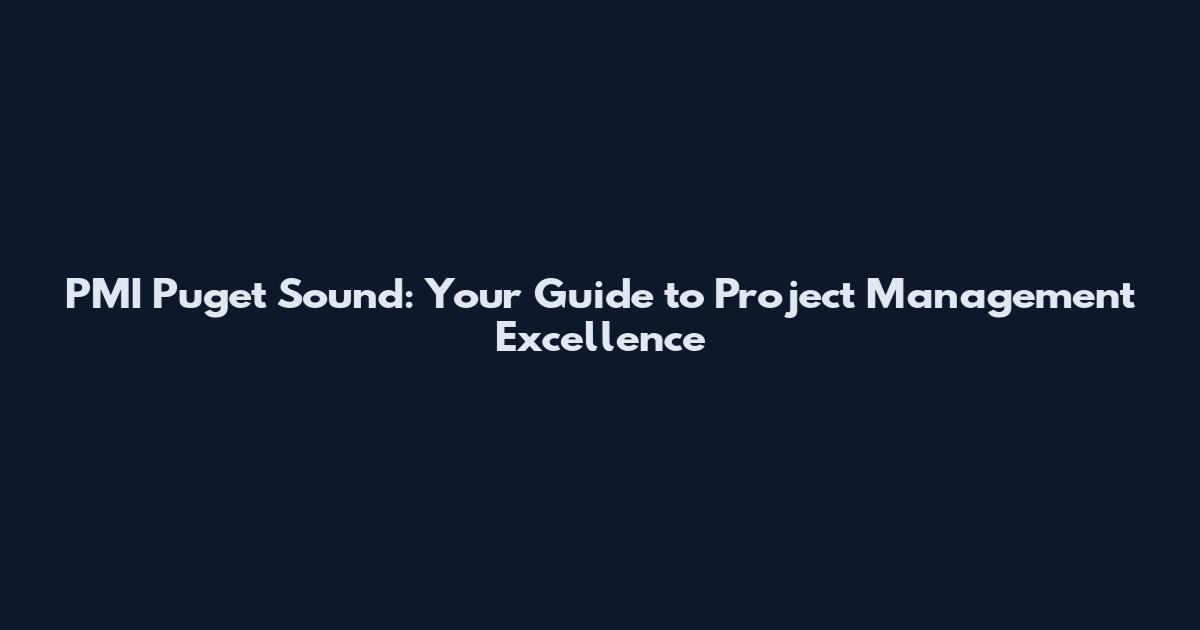 PMI Puget Sound: Your Guide to Project Management Excellence