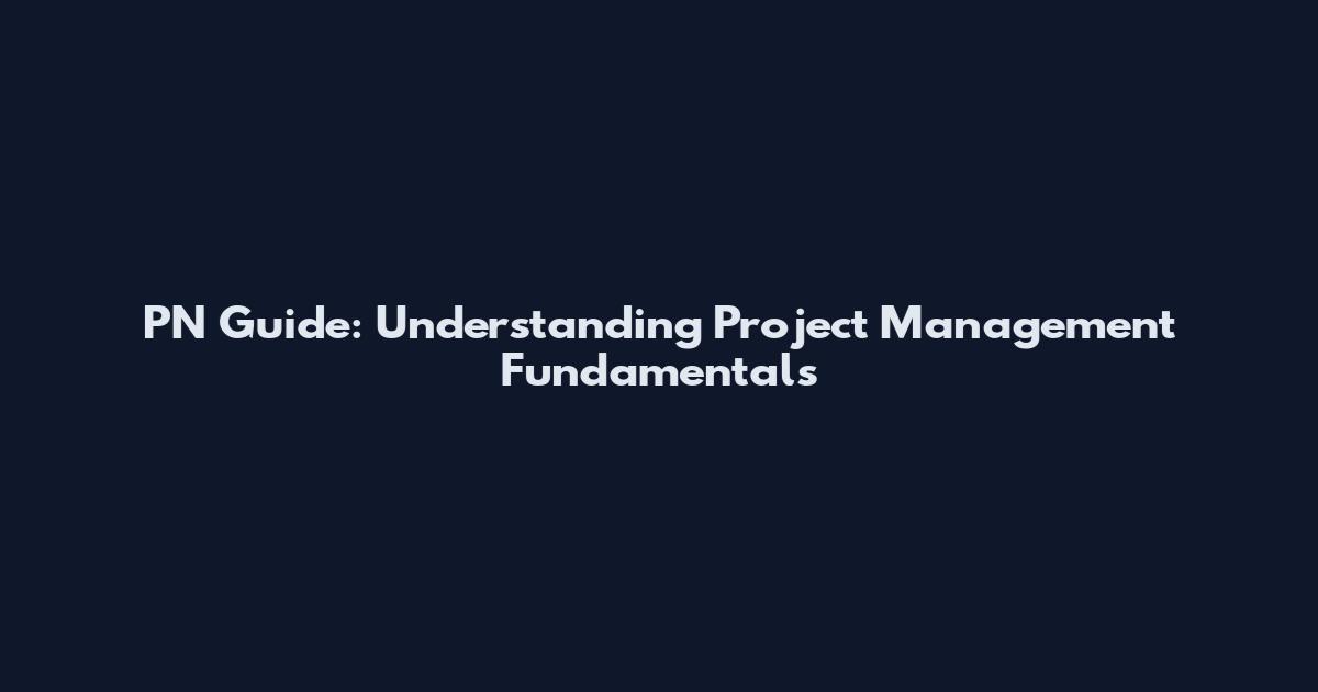 PN Guide: Understanding Project Management Fundamentals