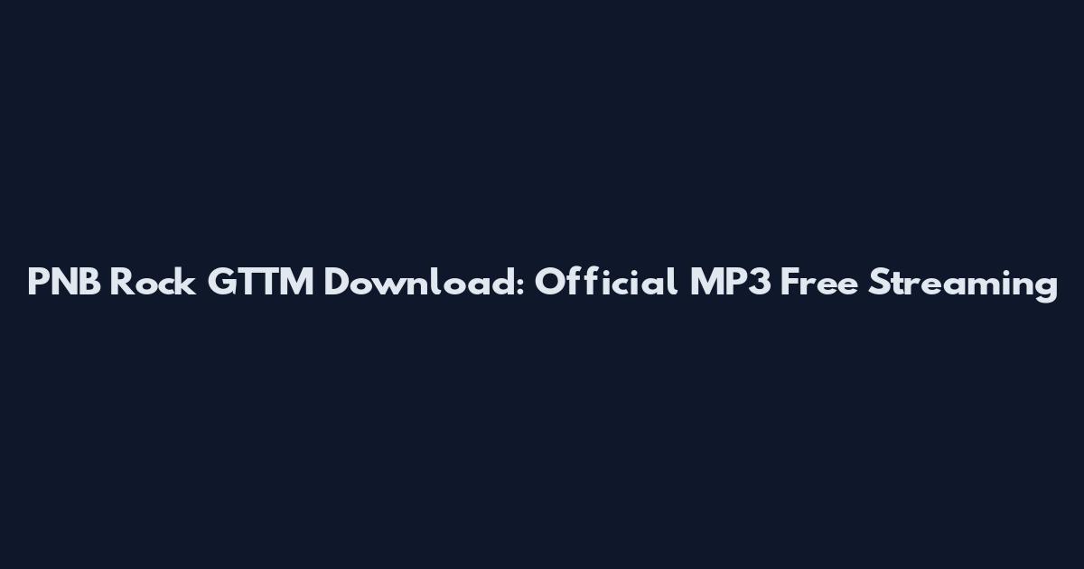 PNB Rock GTTM Download: Official MP3 Free Streaming