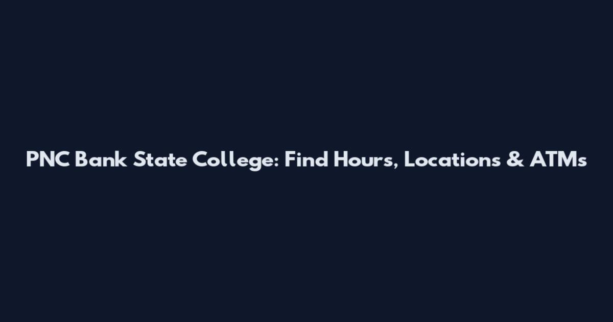 PNC Bank State College: Find Hours, Locations & ATMs