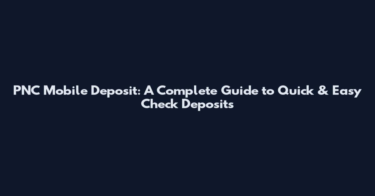 PNC Mobile Deposit: A Complete Guide to Quick & Easy Check Deposits