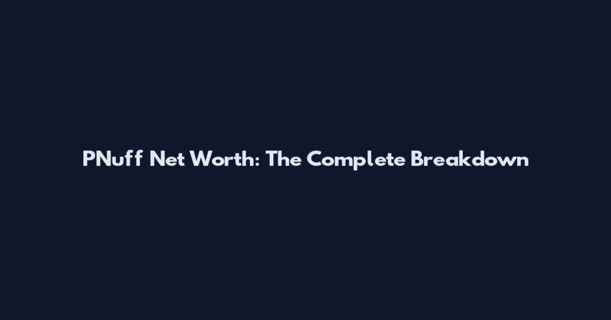 PNuff Net Worth: The Complete Breakdown