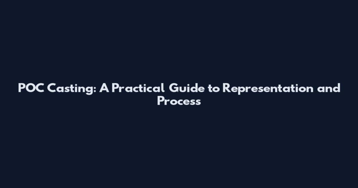 POC Casting: A Practical Guide to Representation and Process