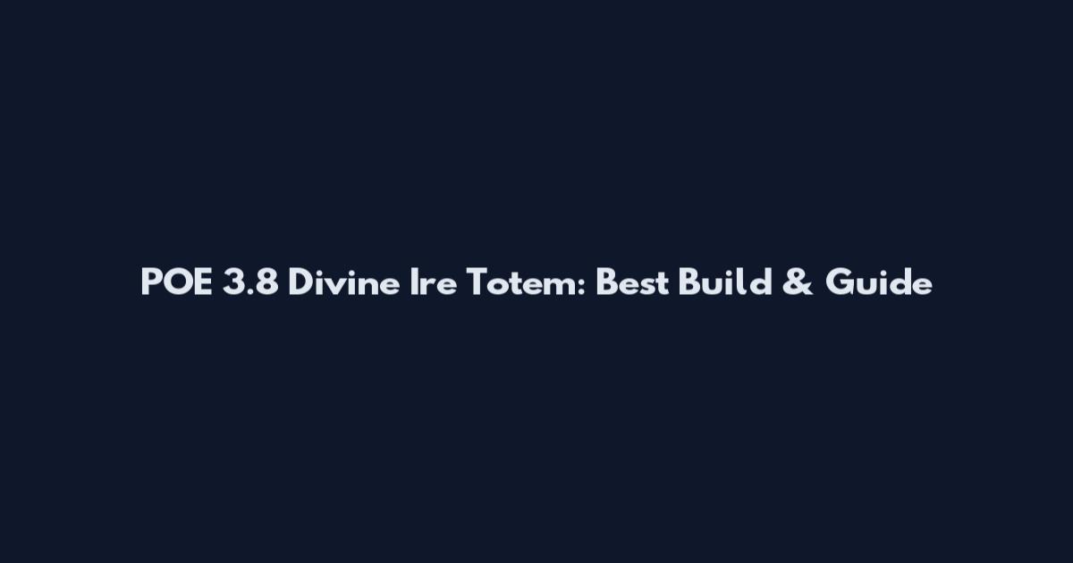 POE 3.8 Divine Ire Totem: Best Build & Guide
