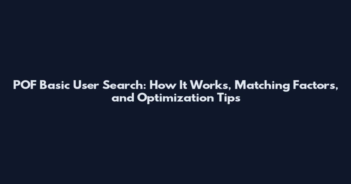 POF Basic User Search: How It Works, Matching Factors, and Optimization Tips