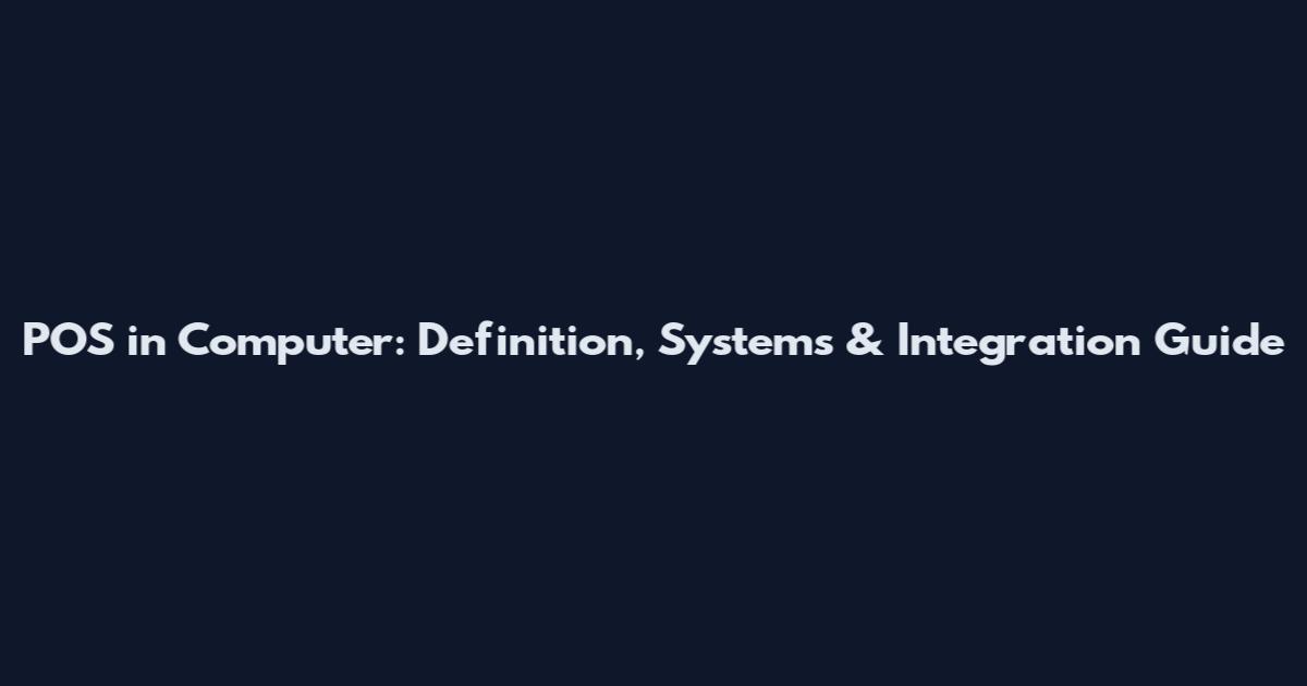 POS in Computer: Definition, Systems & Integration Guide