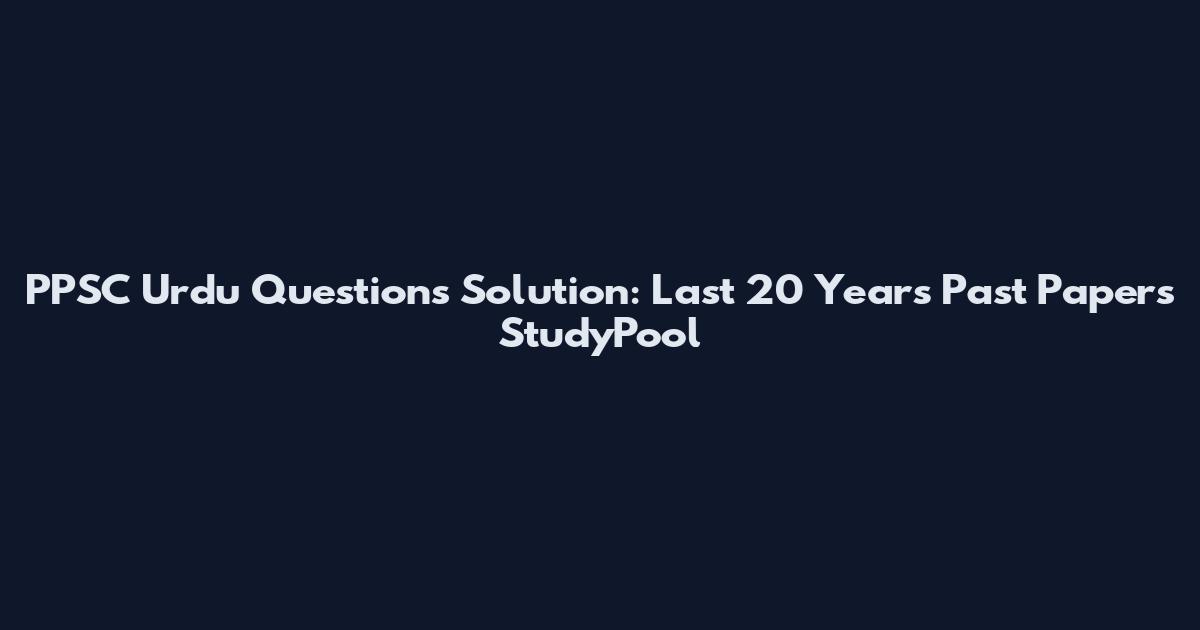 PPSC Urdu Questions Solution: Last 20 Years Past Papers StudyPool