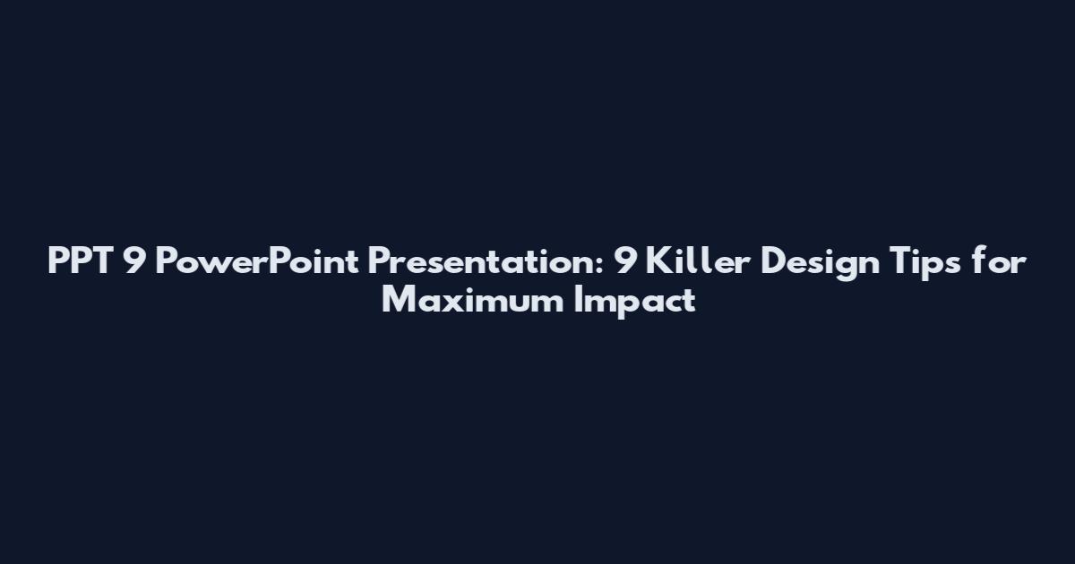PPT 9 PowerPoint Presentation: 9 Killer Design Tips for Maximum Impact
