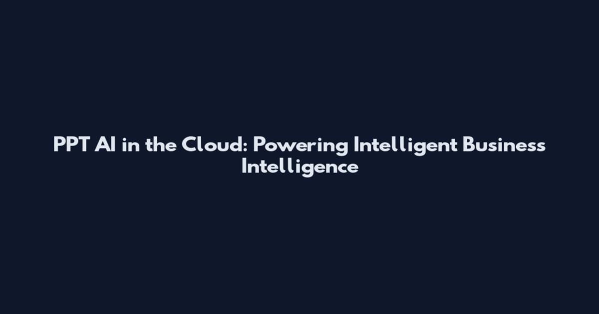 PPT AI in the Cloud: Powering Intelligent Business Intelligence