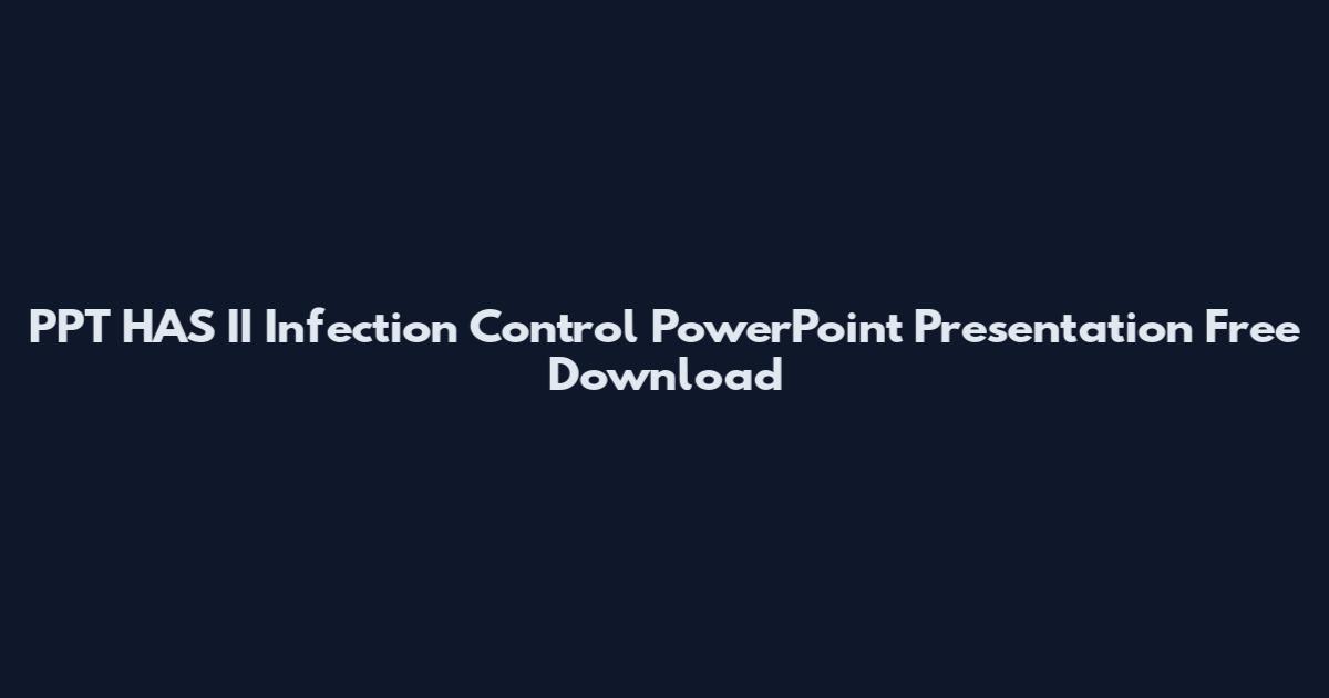 PPT HAS II Infection Control PowerPoint Presentation Free Download