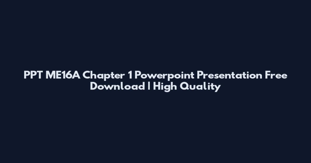 PPT ME16A Chapter 1 Powerpoint Presentation Free Download | High Quality