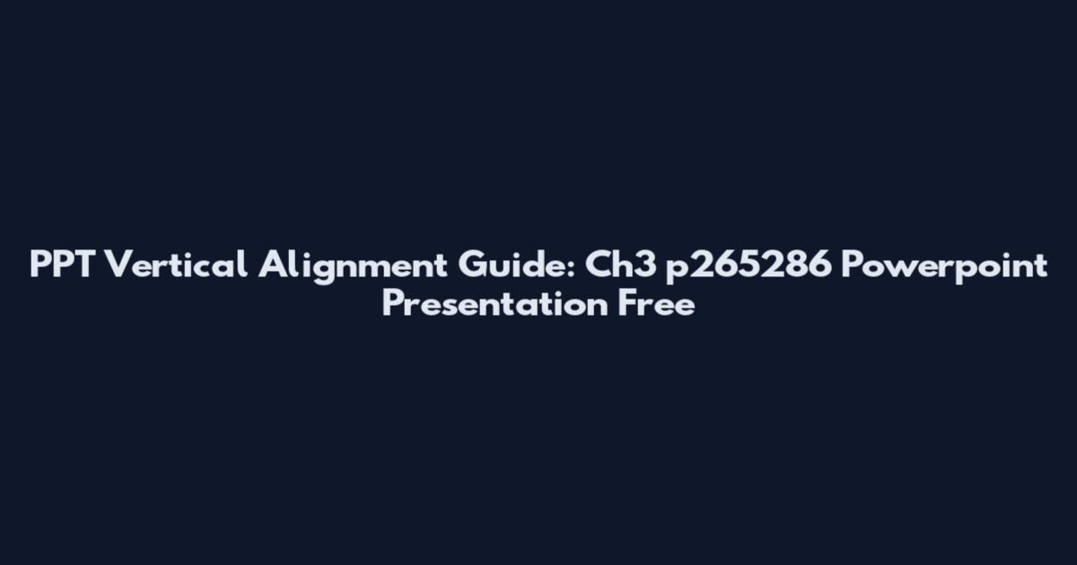 PPT Vertical Alignment Guide: Ch3 p265286 Powerpoint Presentation Free