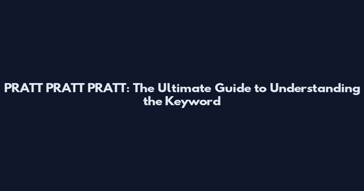 PRATT PRATT PRATT: The Ultimate Guide to Understanding the Keyword