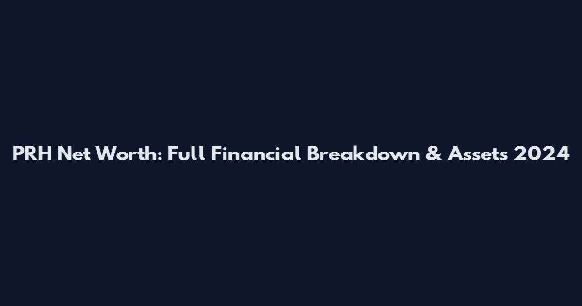 PRH Net Worth: Full Financial Breakdown & Assets 2024