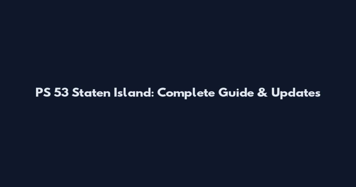 PS 53 Staten Island: Complete Guide & Updates