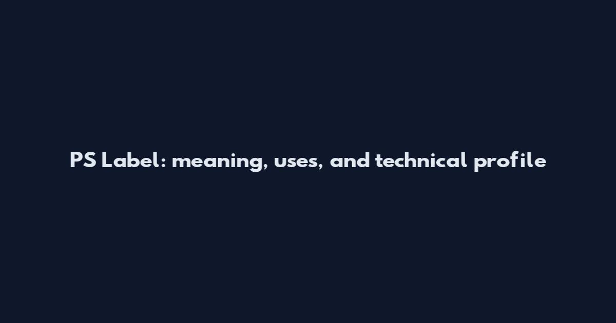 PS Label: meaning, uses, and technical profile