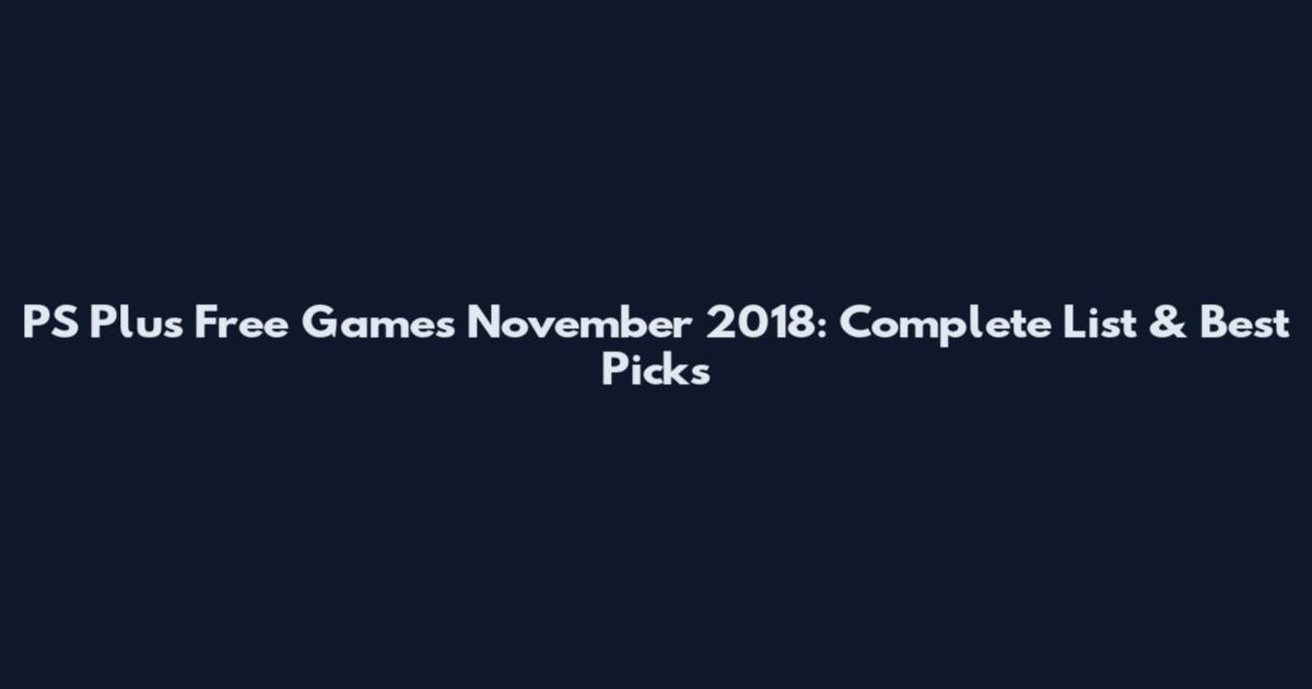 PS Plus Free Games November 2018: Complete List & Best Picks