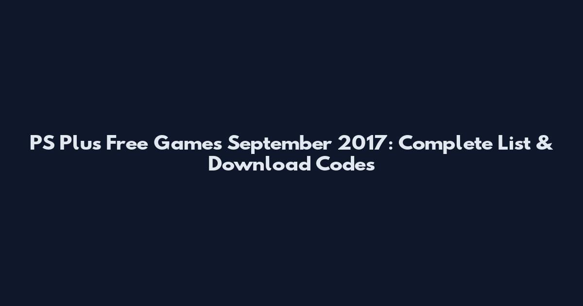 PS Plus Free Games September 2017: Complete List & Download Codes