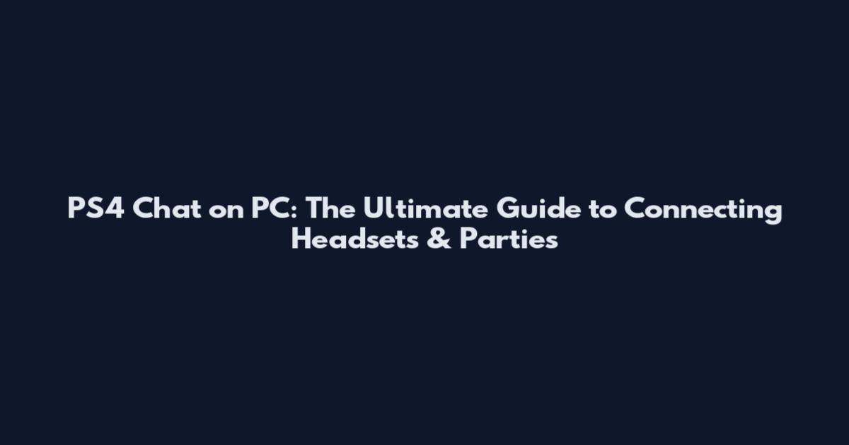 PS4 Chat on PC: The Ultimate Guide to Connecting Headsets & Parties