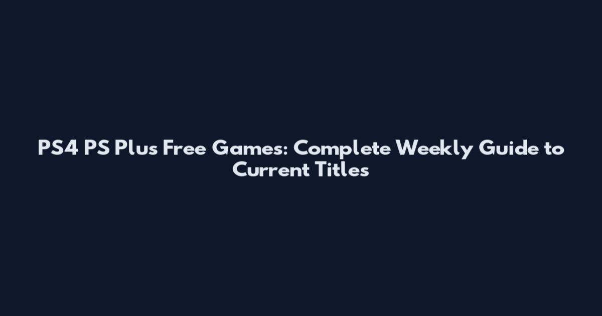 PS4 PS Plus Free Games: Complete Weekly Guide to Current Titles