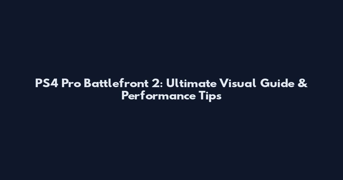 PS4 Pro Battlefront 2: Ultimate Visual Guide & Performance Tips