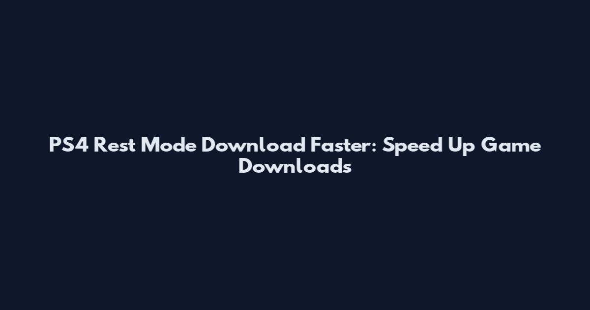PS4 Rest Mode Download Faster: Speed Up Game Downloads