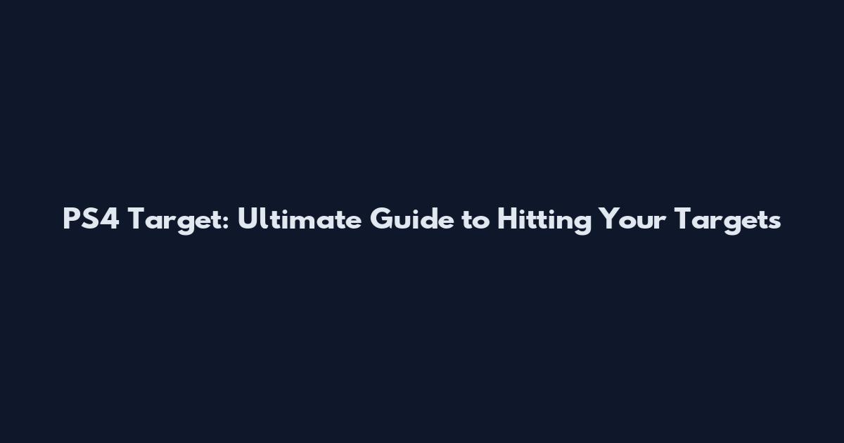 PS4 Target: Ultimate Guide to Hitting Your Targets
