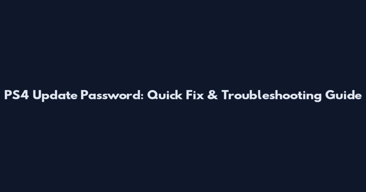 PS4 Update Password: Quick Fix & Troubleshooting Guide