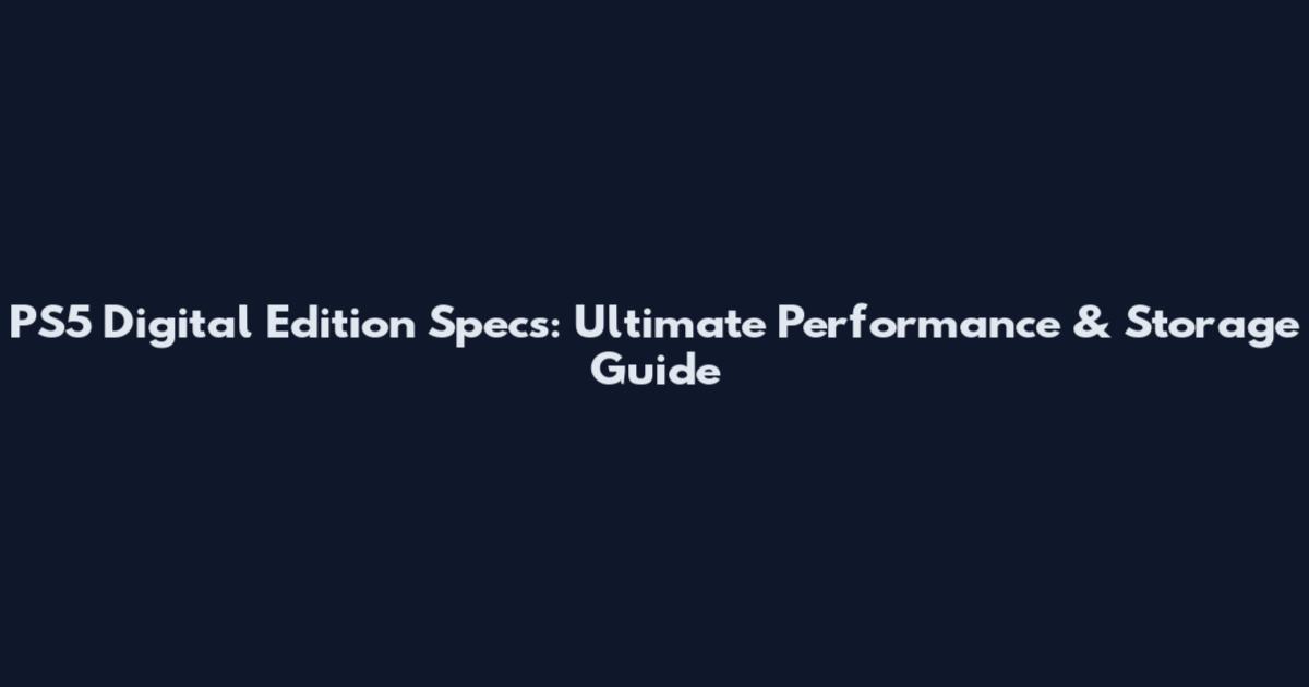 PS5 Digital Edition Specs: Ultimate Performance & Storage Guide
