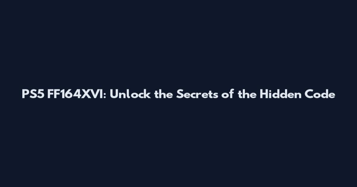 PS5 FF164XVI: Unlock the Secrets of the Hidden Code