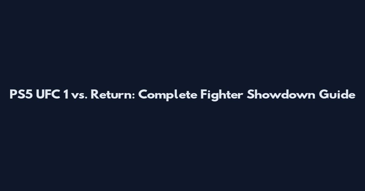 PS5 UFC 1 vs. Return: Complete Fighter Showdown Guide