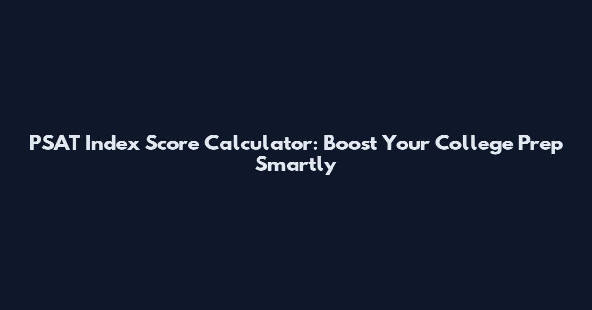 PSAT Index Score Calculator: Boost Your College Prep Smartly