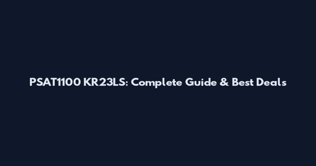 PSAT1100 KR23LS: Complete Guide & Best Deals