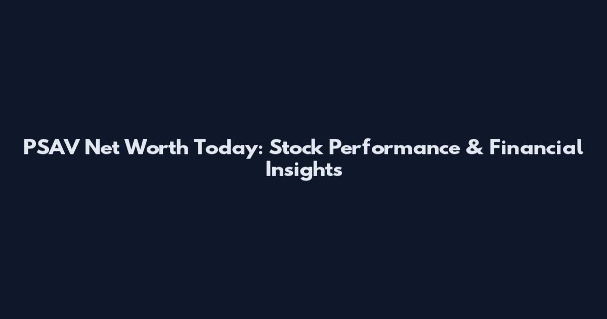 PSAV Net Worth Today: Stock Performance & Financial Insights