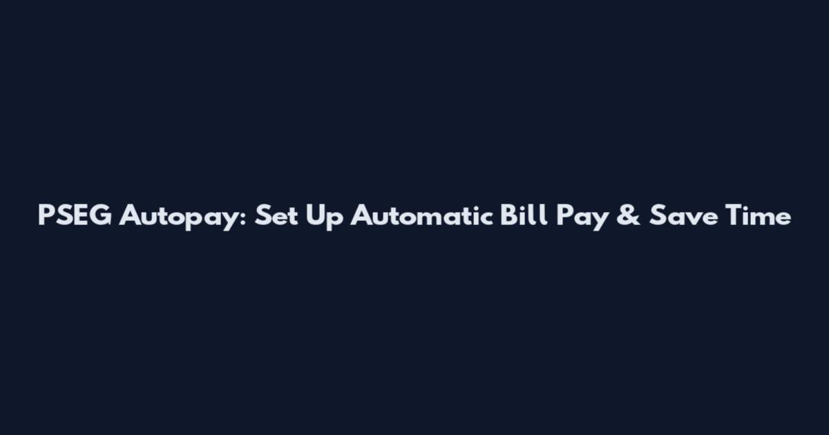 PSEG Autopay: Set Up Automatic Bill Pay & Save Time