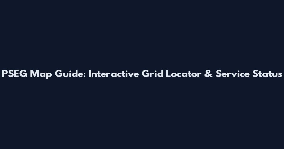 PSEG Map Guide: Interactive Grid Locator & Service Status