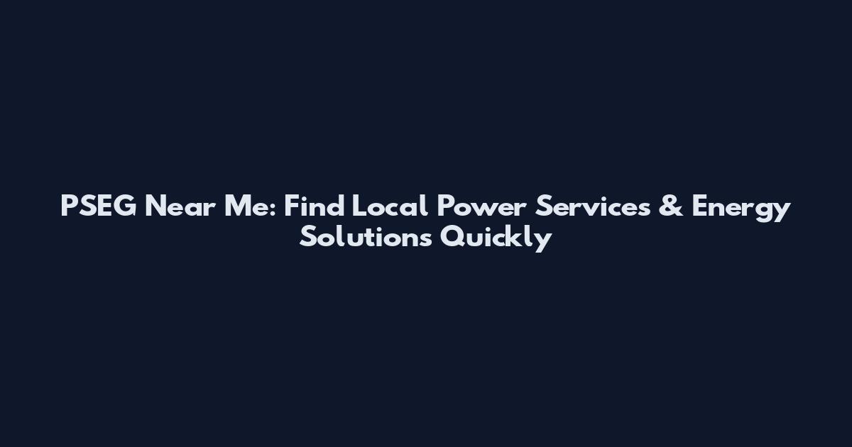 PSEG Near Me: Find Local Power Services & Energy Solutions Quickly