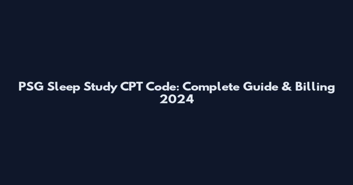PSG Sleep Study CPT Code: Complete Guide & Billing 2024