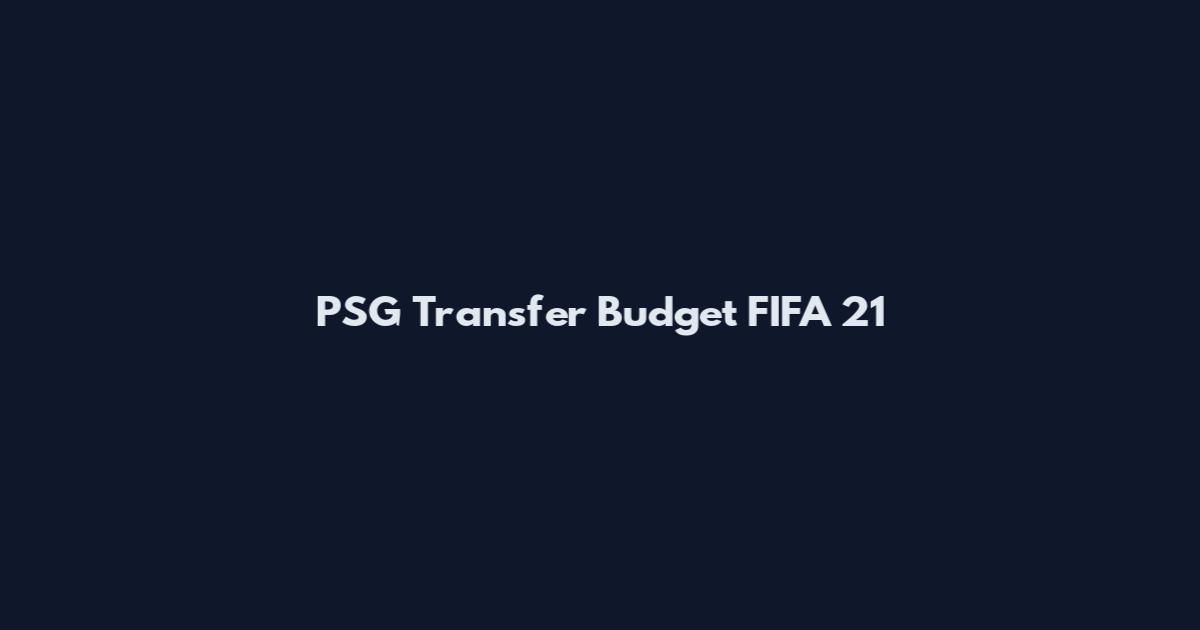 PSG Transfer Budget FIFA 21