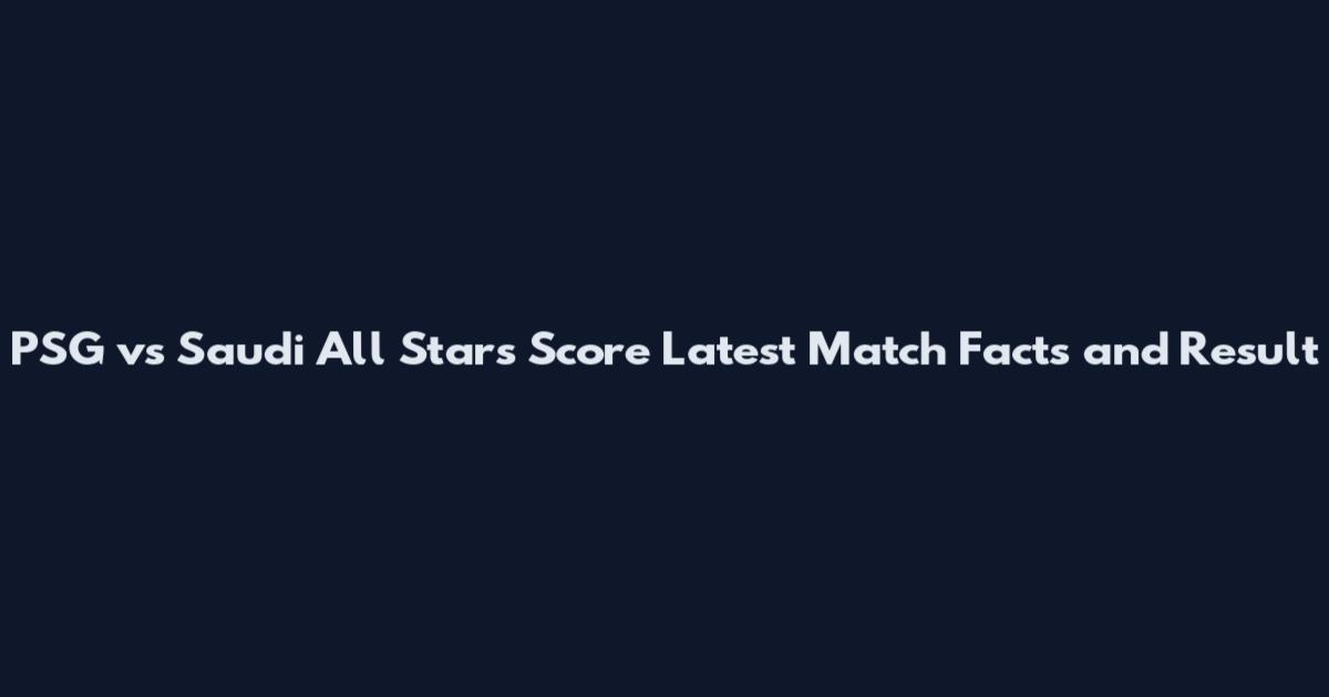PSG vs Saudi All Stars Score Latest Match Facts and Result